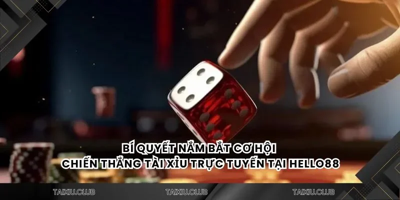 Bí quyết nắm bắt cơ hội chiến thắng tài xỉu trực tuyến tại Hello88