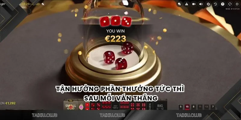 Tận hưởng phần thưởng tức thì sau mỗi ván thắng