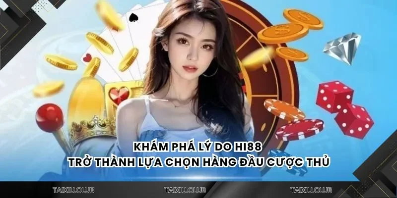 Khám phá lý do Hi88 trở thành lựa chọn hàng đầu cược thủ