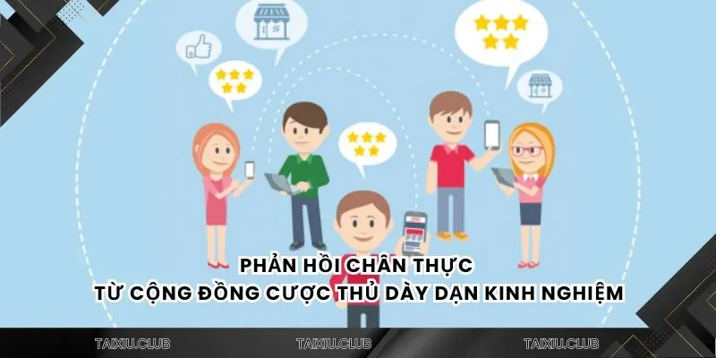 Phản hồi chân thực từ cộng đồng cược thủ dày dạn kinh nghiệm