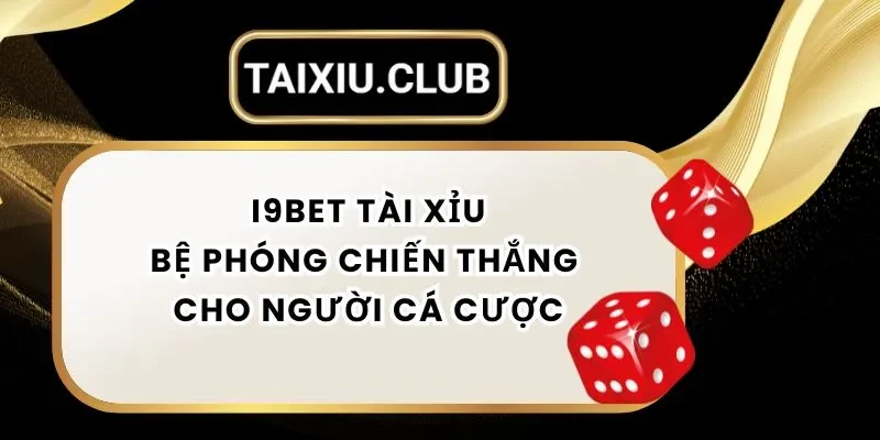 Tài Xỉu I9bet Tài Xỉu - Bệ Phóng Chiến Thắng Cho Người Cá Cược