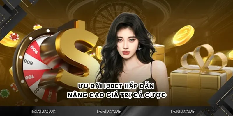 Ưu đãi i9bet hấp dẫn nâng cao giá trị cá cược