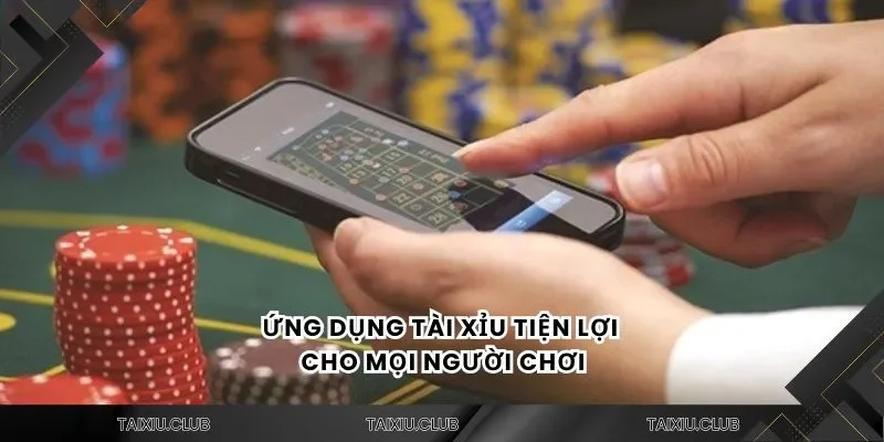 Ứng dụng tài xỉu tiện lợi cho mọi người chơi