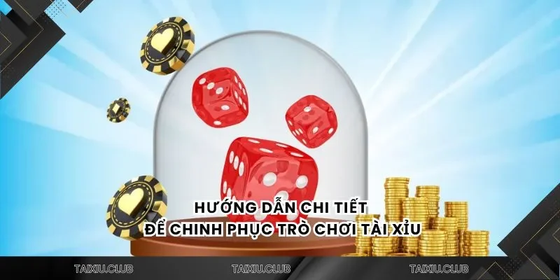 Hướng dẫn chi tiết để chinh phục trò chơi tài xỉu