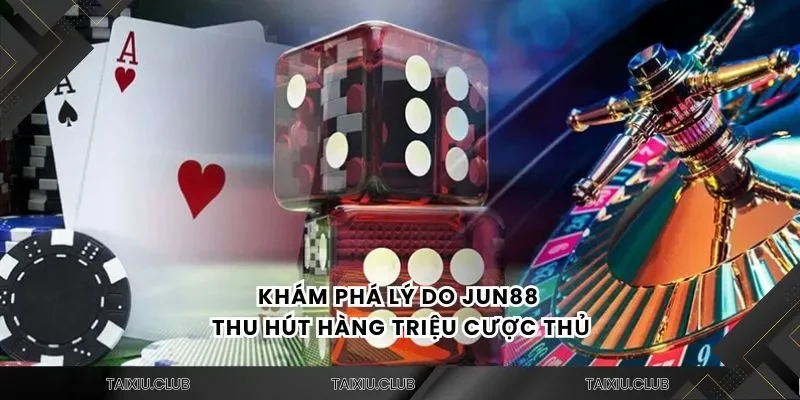 Khám phá lý do JUN88 thu hút hàng triệu cược thủ