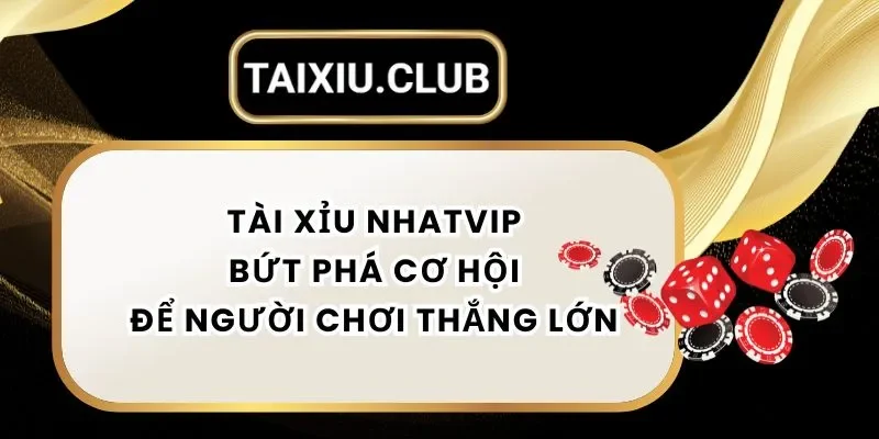 Tài Xỉu NhatVIP - Bứt Phá Cơ Hội Để Bạn Thắng Lớn Cùng Tài Xỉu