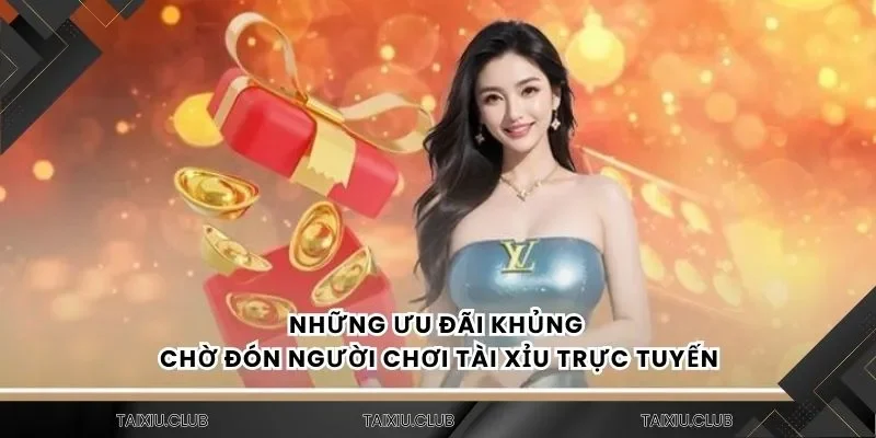 Những ưu đãi khủng chờ đón người chơi tài xỉu trực tuyến
