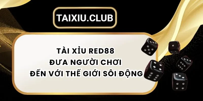 Tài Xỉu Red88- Đưa Người Chơi Đến Với Thế Giới Tài Xỉu Sôi Động