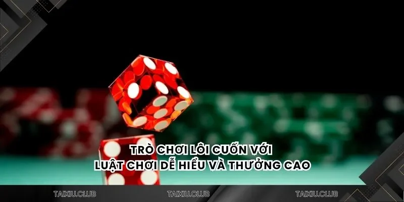 Trò chơi lôi cuốn với luật chơi dễ hiểu và thưởng cao