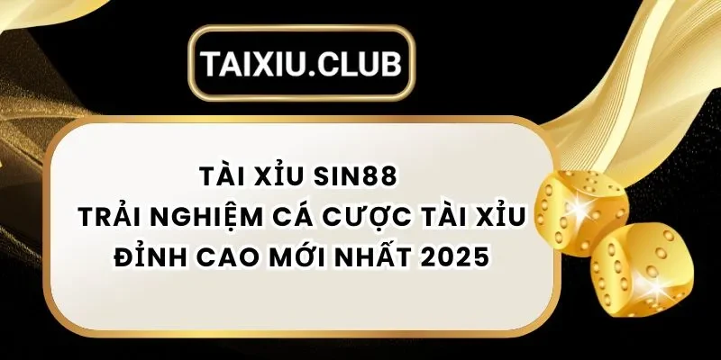 Tài Xỉu Sin88 - Trải Nghiệm Cá Cược Tài Xỉu Đỉnh Cao Mới Nhất 2025