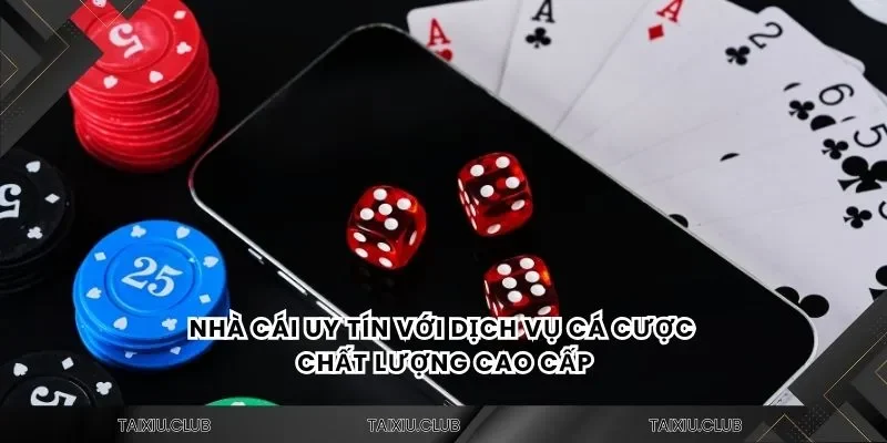 Nhà cái uy tín với dịch vụ cá cược chất lượng cao cấp