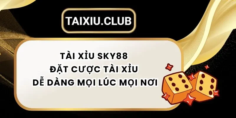 Tài Xỉu Sky88- Đặt Cược Tài Xỉu Dễ Dàng Mọi Lúc Mọi Nơi