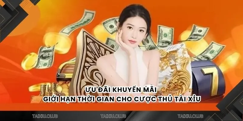 Ưu đãi khuyến mãi giới hạn thời gian cho cược thủ tài xỉu