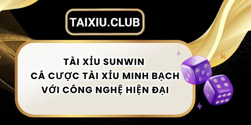 Tài Xỉu Sunwin - Cá Cược Tài Xỉu Minh Bạch Với Công Nghệ Hiện Đại