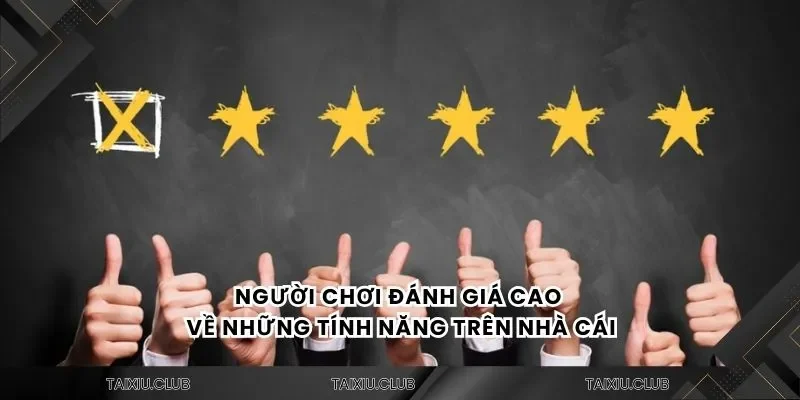 Người chơi đánh giá cao về những tính năng trên nhà cái