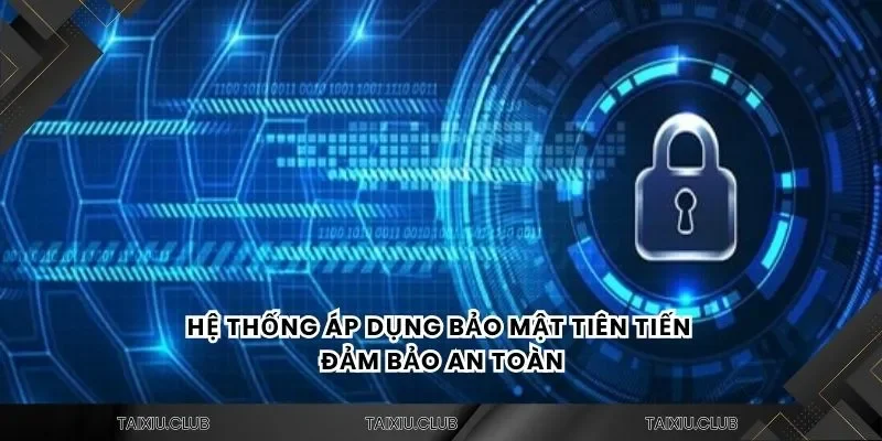 Hệ thống áp dụng bảo mật tiên tiến đảm bảo an toàn