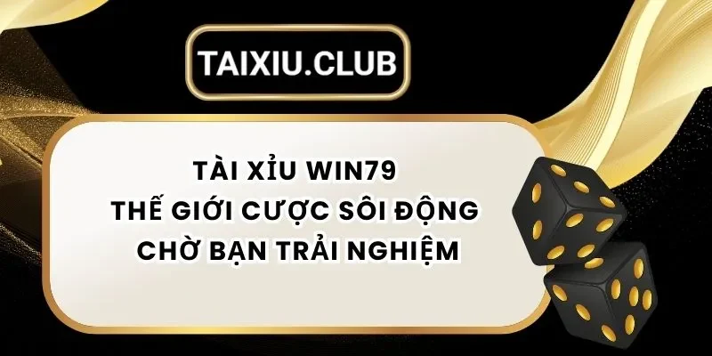 Tài Xỉu Win79 - Đưa Bạn Vào Thế Giới Tài Xỉu Sôi Động Mỗi Ngày