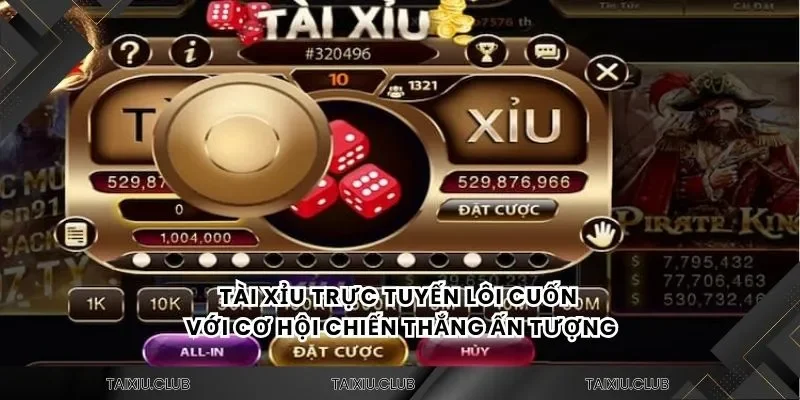 Tài xỉu trực tuyến lôi cuốn với cơ hội chiến thắng ấn tượng