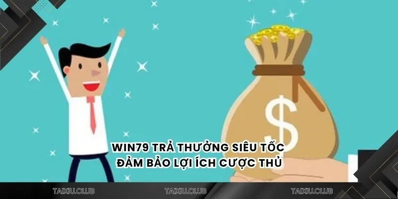 Win79 trả thưởng siêu tốc đảm bảo lợi ích cược thủ