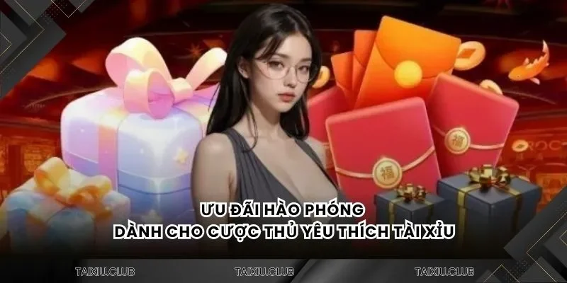 Ưu đãi hào phóng dành cho cược thủ yêu thích tài xỉu