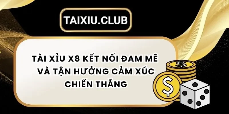 Tài xỉu X8 – Kết Nối Đam Mê Và Tận Hưởng Cảm Xúc Chiến Thắng