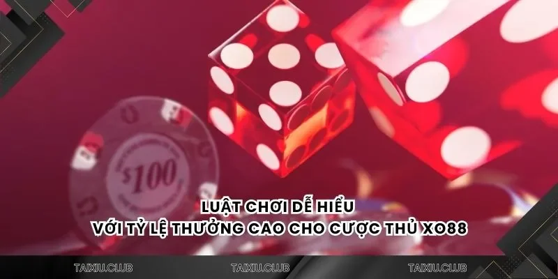 Luật chơi dễ hiểu với tỷ lệ thưởng cao cho cược thủ XO88