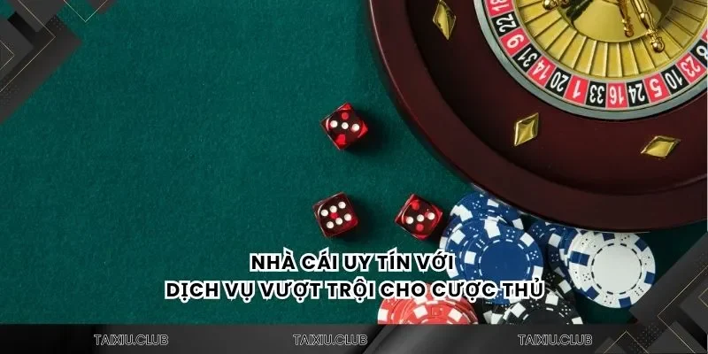 Nhà cái uy tín với dịch vụ vượt trội cho cược thủ