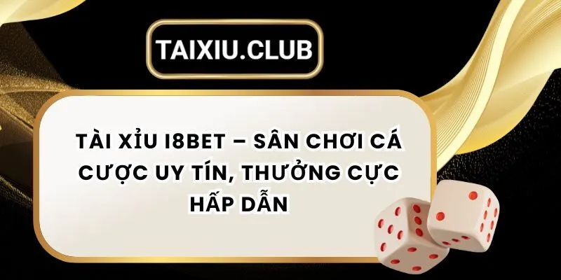 1-tai-xiu-i8bet-san-choi-ca-cuoc-uy-tin-thuong-cuc-hap-dan