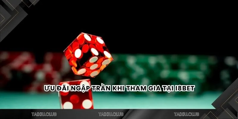 Ưu đãi ngập tràn khi tham gia tại I8bet