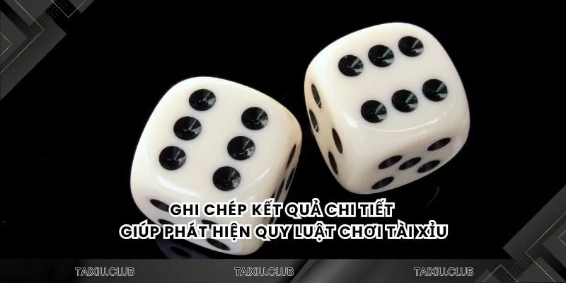 Ghi chép kết quả chi tiết giúp phát hiện quy luật chơi tài xỉu