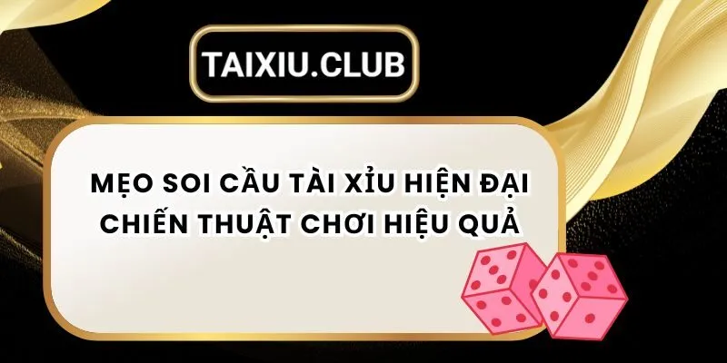 Mẹo Soi Cầu Tài Xỉu Hiện Đại - Chiến Thuật Chơi Hiệu Quả