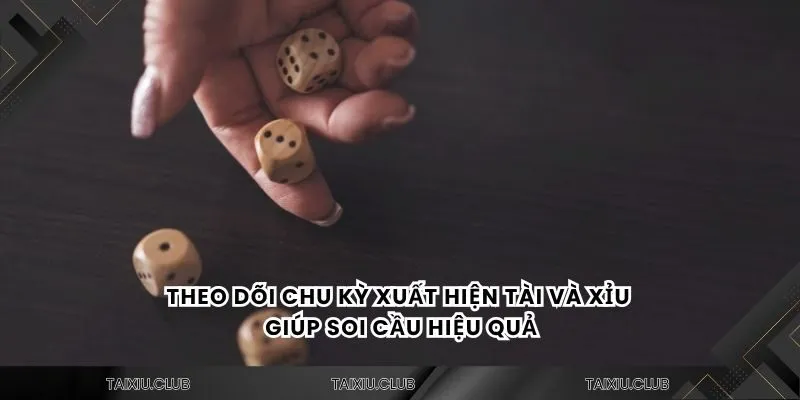 Theo dõi chu kỳ xuất hiện tài và xỉu giúp soi cầu hiệu quả