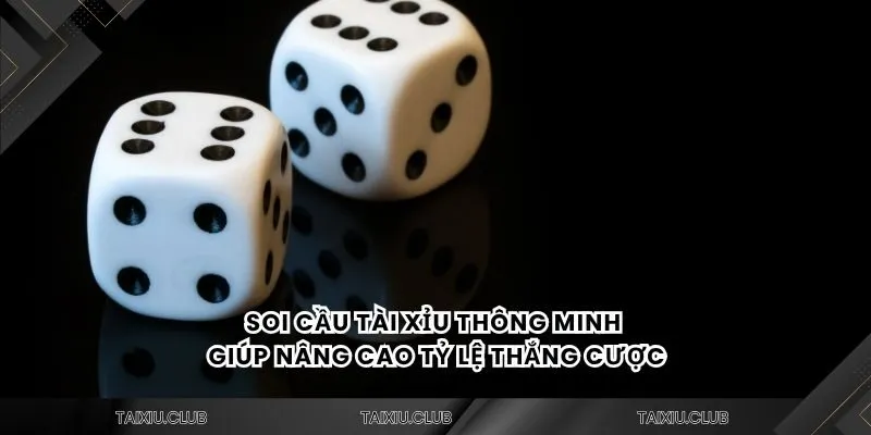 Soi cầu tài xỉu thông minh giúp nâng cao tỷ lệ thắng cược
