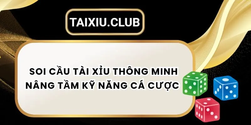 Soi Cầu Tài Xỉu Thông Minh - Nâng Tầm Kỹ Năng Cá Cược 