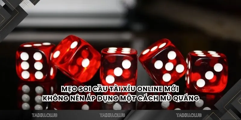 Mẹo soi cầu tài xỉu online mới không nên áp dụng một cách mù quáng