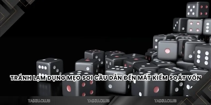 Tránh lạm dụng mẹo soi cầu dẫn đến mất kiểm soát vốn