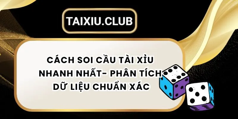 Cách Soi Cầu Tài Xỉu Nhanh Nhất- Phân Tích Dữ Liệu Chuẩn Xác