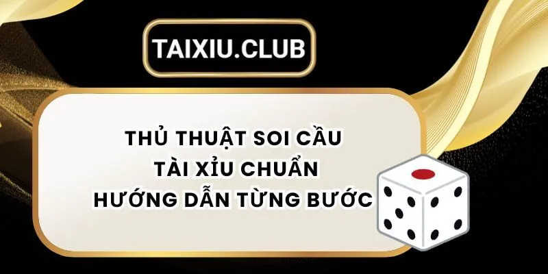 Thủ Thuật Soi Cầu Tài Xỉu Chuẩn - Hướng Dẫn Từng Bước