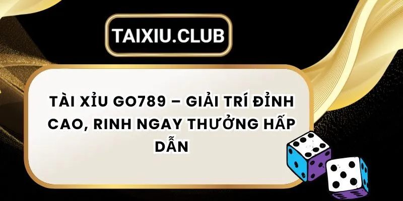 5-tai-xiu-go789-giai-tri-dinh-cao-rinh-ngay-thuong-hap-dan