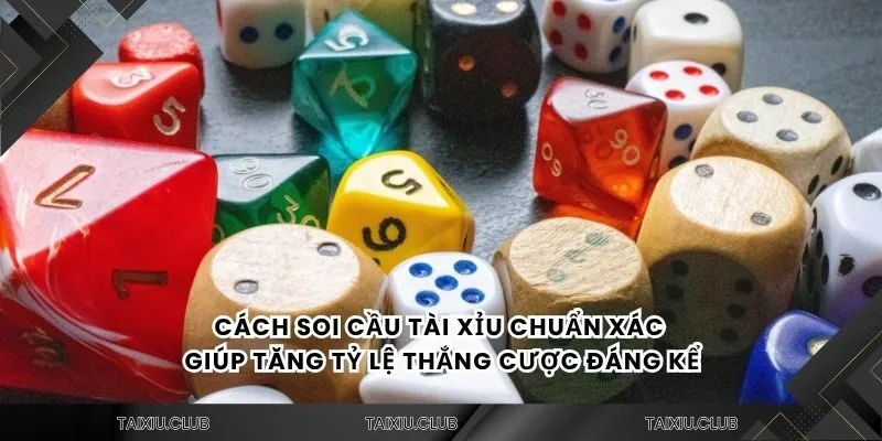 Cách soi cầu tài xỉu chuẩn xác giúp tăng tỷ lệ thắng cược đáng kể
