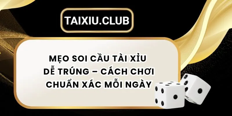 Mẹo Soi Cầu Tài Xỉu Dễ Trúng – Cách Chơi Chuẩn Xác Mỗi Ngày