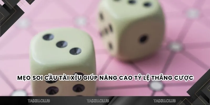 Mẹo soi cầu tài xỉu giúp nâng cao tỷ lệ thắng cược