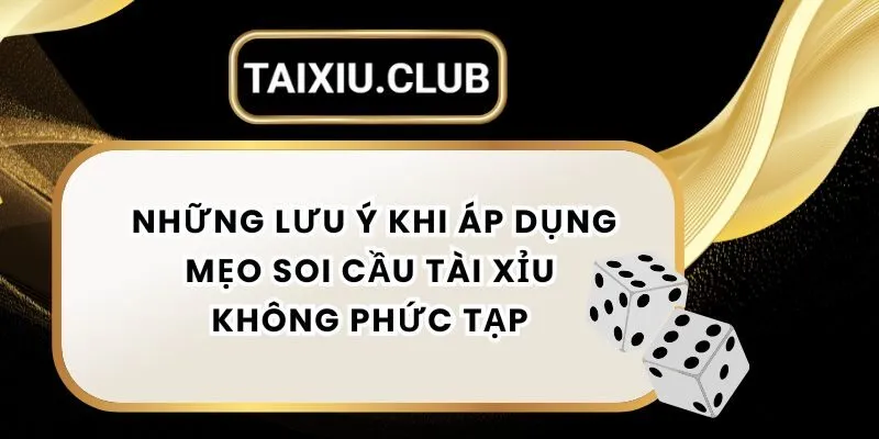 77-nhung-luu-y-khi-ap-dung-meo-soi-cau-tai-xiu-khong-phuc-tap