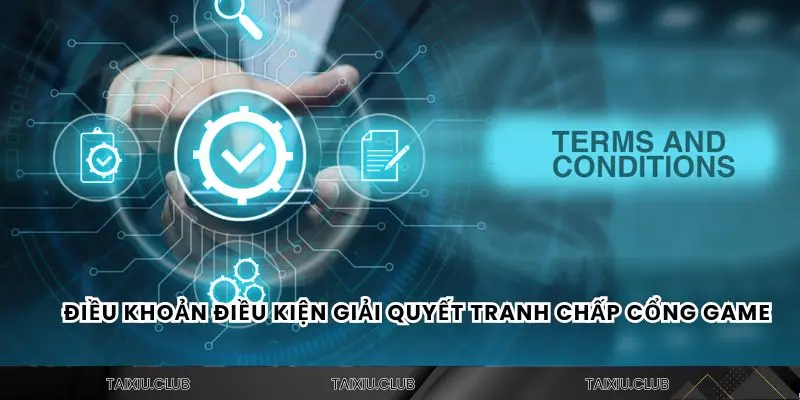 Điều khoản điều kiện giải quyết tranh chấp cổng game