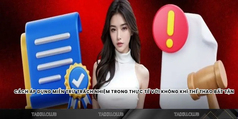 Cách áp dụng miễn trừ trách nhiệm trong thực tế với không khí thể thao bất tận