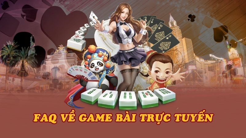 FAQ về game bài trực tuyến