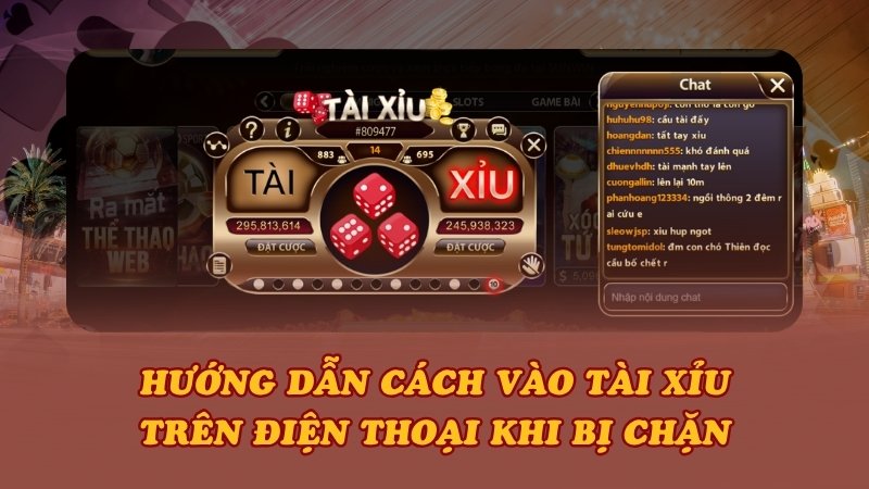 Hướng dẫn cách vào Tài Xỉu trên điện thoại khi bị chặn