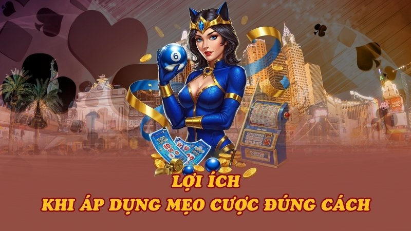 Lợi ích khi áp dụng mẹo cược đúng cách