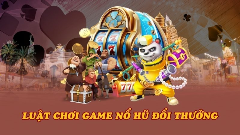 Luật chơi game nổ hũ đổi thưởng