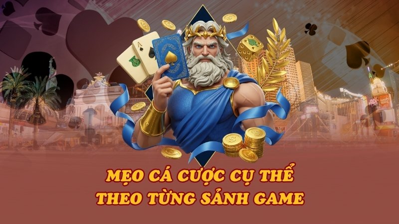 Mẹo cá cược cụ thể theo từng sảnh game